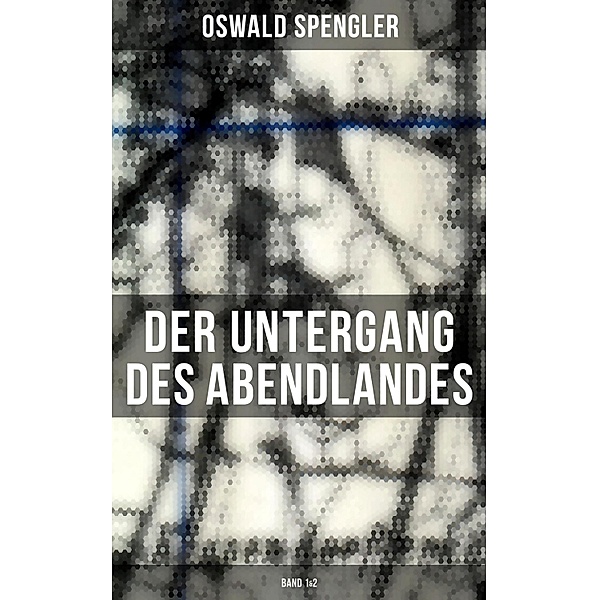Der Untergang des Abendlandes (Band 1&2), Oswald Spengler