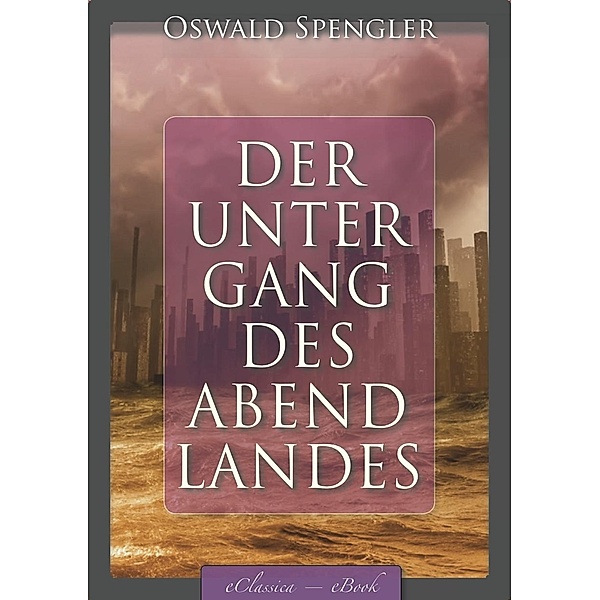 Der Untergang des Abendlandes (Band 1 & 2) [kommentiert], Oswald Spengler