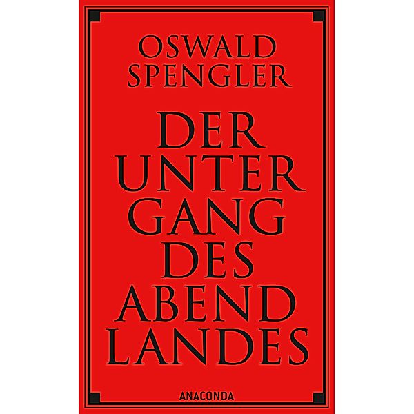 Der Untergang des Abendlandes. Vollständige Ausgabe, Oswald A. G. Spengler