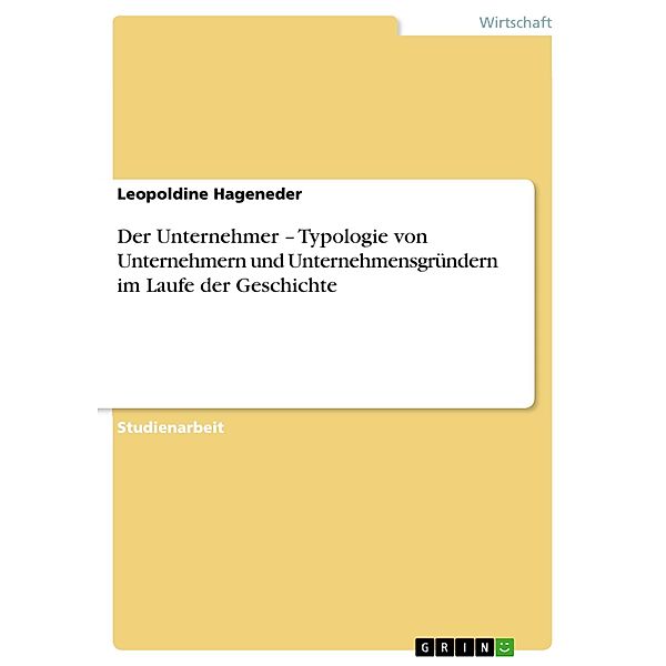 Der Unternehmer - Typologie von Unternehmern und Unternehmensgründern im Laufe der Geschichte, Leopoldine Hageneder