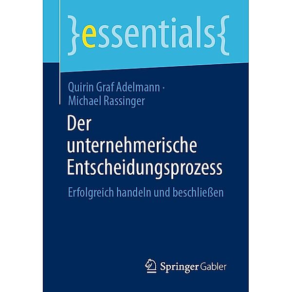 Der unternehmerische Entscheidungsprozess / essentials, Quirin Graf Adelmann, Michael Rassinger