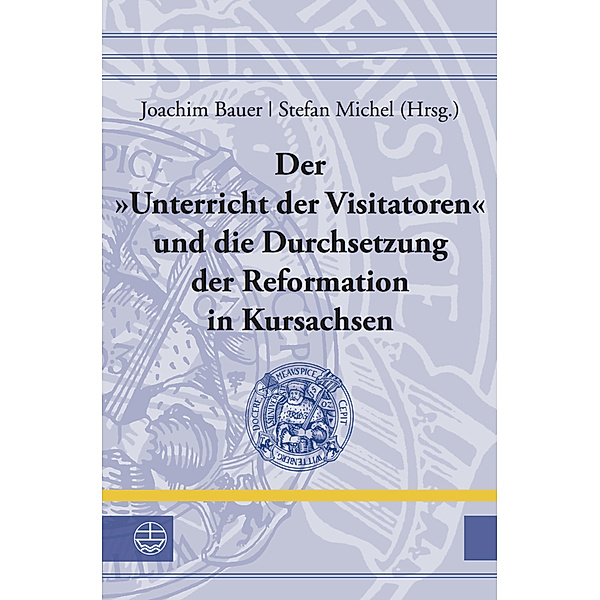 Der Unterricht der Visitatoren und die Durchsetzung der Reformation in Kursachsen
