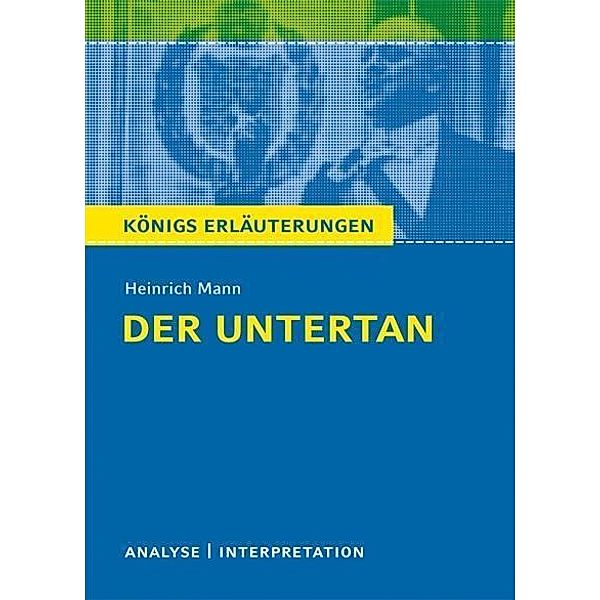 Der Untertan von Heinrich Mann. Textanalyse und Interpretation mit ausführlicher Inhaltsangabe und Abituraufgaben mit Lösungen. / Königs Erläuterungen Bd.348, Heinrich Mann