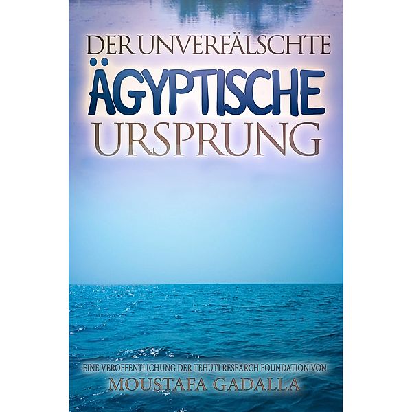 Der unverfalschte agyptische Ursprung, Moustafa Gadalla