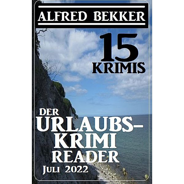 Der Urlaubskrimi Reader 15 Krimis Juli 2022, Alfred Bekker