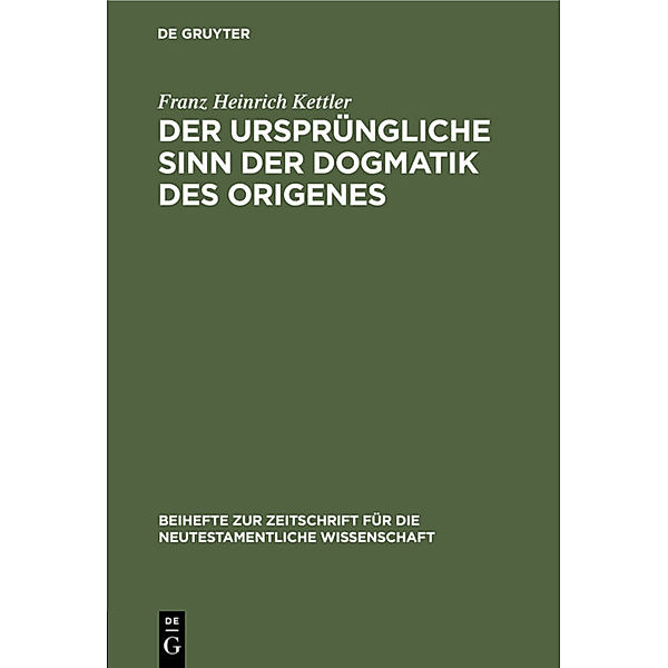 Der ursprüngliche Sinn der Dogmatik des Origenes, Franz H. Kettler