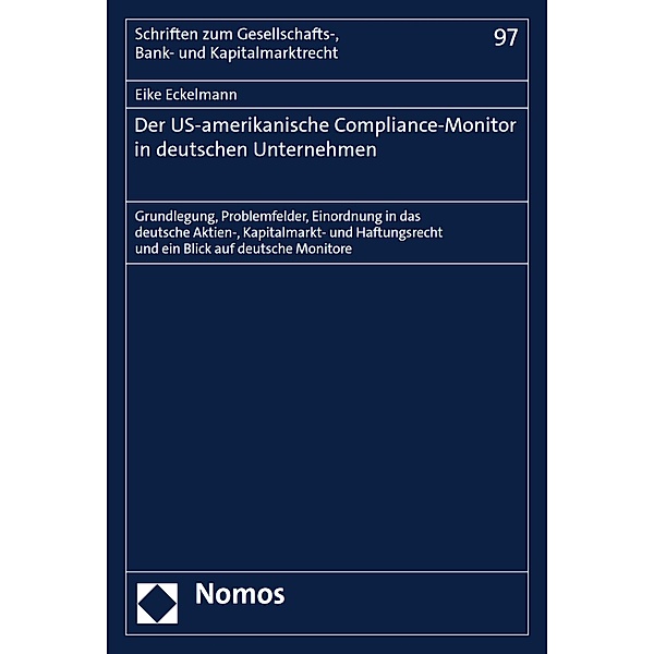 Der US-amerikanische Compliance-Monitor in deutschen Unternehmen / Schriften zum Gesellschafts-, Bank- und Kapitalmarktrecht Bd.97, Eike Eckelmann