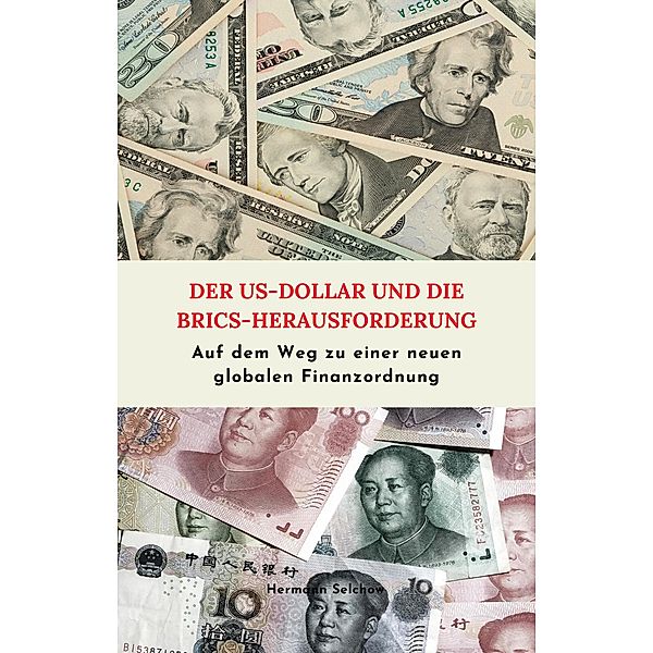 Der US-Dollar und die BRICS-Herausforderung  Auf dem Weg zu einer neuen globalen Finanzordnung, Hermann Selchow