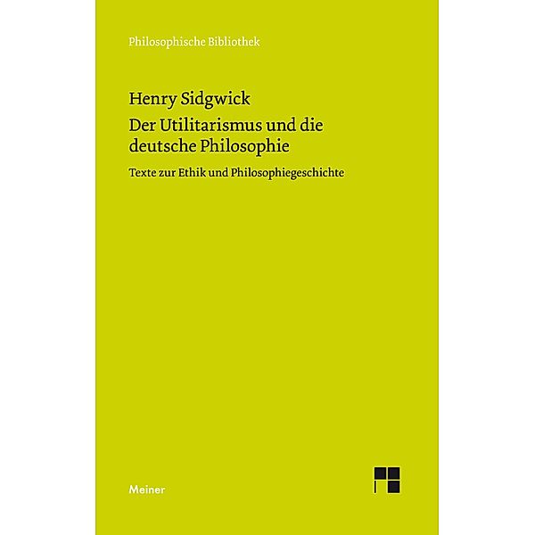 Der Utilitarismus und die deutsche Philosophie / Philosophische Bibliothek Bd.669, Henry Sidgwick