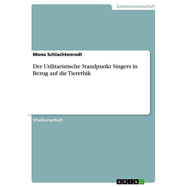 Der Utilitaristische Standpunkt Singers in Bezug auf die Tierethik, Mona Schlachtenrodt