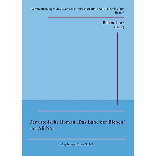Der utopische Roman 'Das Land der Bienen' von Ali Nar / Veröffentlichungen des Islamischen Wissenschafts- und Bildungsinstituts Bd.9, Ali Nar