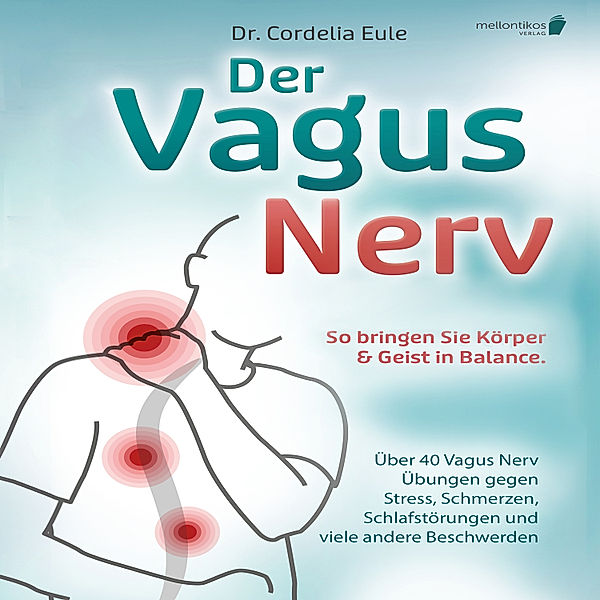 Der Vagus Nerv: So bringen Sie Körper & Geist in Balance. Über 40 Vagus Nerv Übungen gegen Stress, Schmerzen, Schlafstörungen und viele andere Beschwerden, Dr. Cordelia Eule