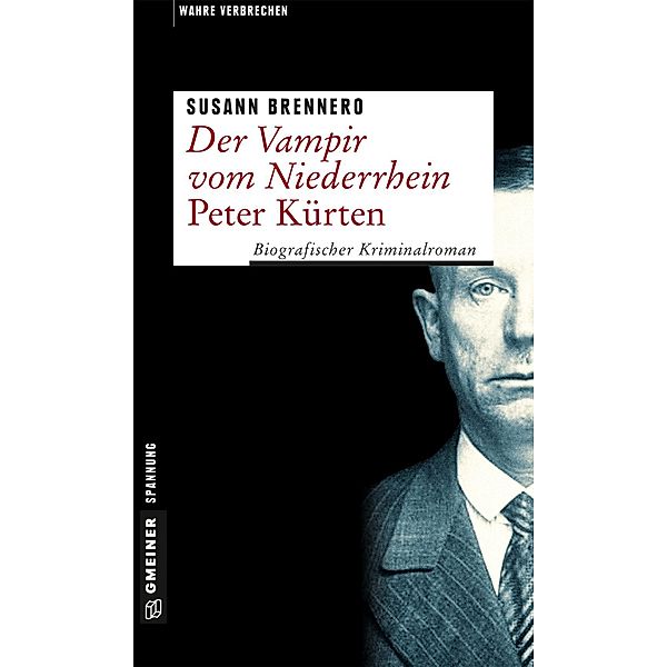 Der Vampir vom Niederrhein - Peter Kürten / Wahre Verbrechen im GMEINER-Verlag, Susann Brennero