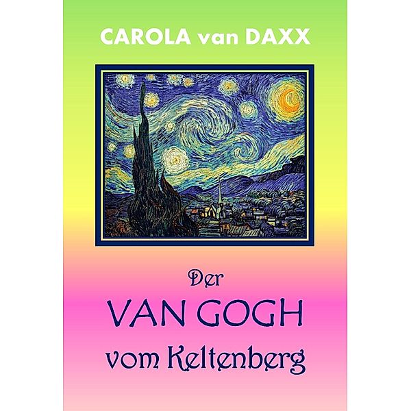 Der Van Gogh vom Keltenberg, Carola van Daxx