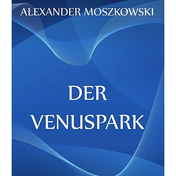 Der Venuspark, Alexander Moszkowski