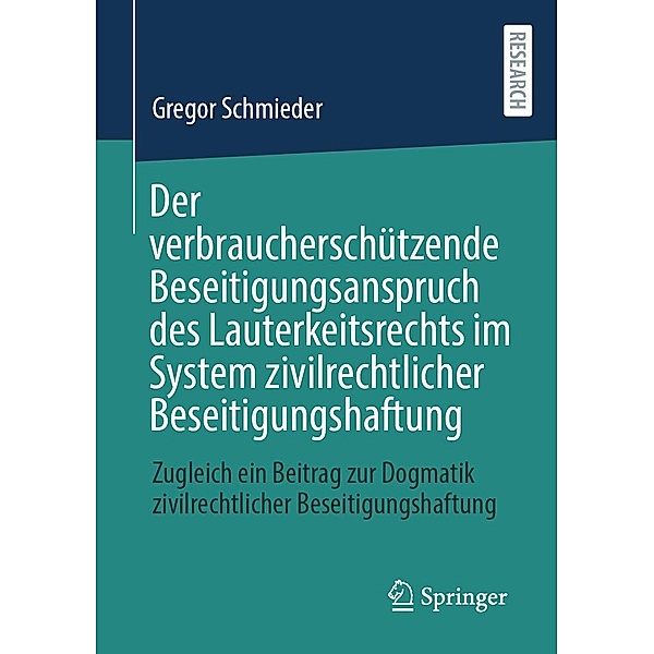 Der verbraucherschützende Beseitigungsanspruch des Lauterkeitsrechts im System zivilrechtlicher Beseitigungshaftung, Gregor Schmieder