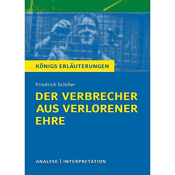 Der Verbrecher aus verlorener Ehre. Königs Erläuterungen., Friedrich Schiller