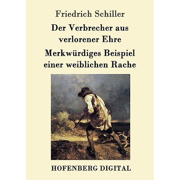 Der Verbrecher aus verlorener Ehre /  Merkwürdiges Beispiel einer weiblichen Rache, Friedrich Schiller