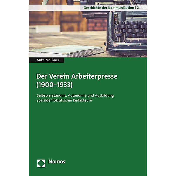 Der Verein Arbeiterpresse (1900-1933) / Geschichte der Kommunikation Bd.2, Mike Meißner