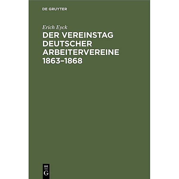 Der Vereinstag deutscher Arbeitervereine 1863-1868, Erich Eyck
