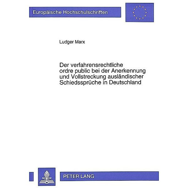Der verfahrensrechtliche ordre public bei der Anerkennung und Vollstreckung ausländischer Schiedssprüche in Deutschland, Ludger Marx