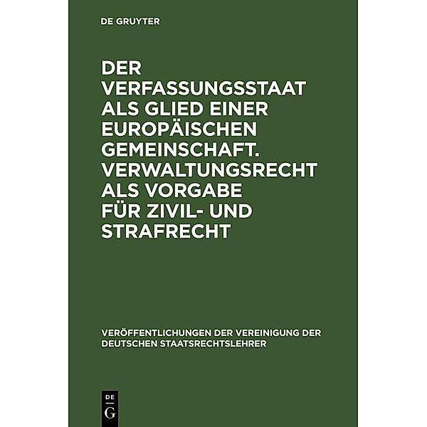 Der Verfassungsstaat als Glied einer europäischen Gemeinschaft. Verwaltungsrecht als Vorgabe für Zivil- und Strafrecht / Veröffentlichungen der Vereinigung der Deutschen Staatsrechtslehrer Bd.50