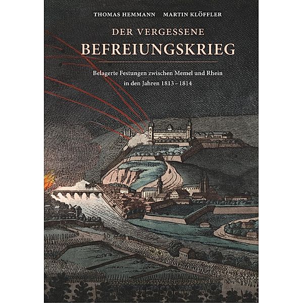 Der vergessene Befreiungskrieg: Belagerte Festungen zwischen Memel und Rhein in den Jahren 1813-1814, Thomas Hemmann, Martin Klöffler