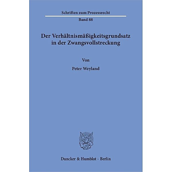 Der Verhältnismäßigkeitsgrundsatz in der Zwangsvollstreckung., Peter Weyland