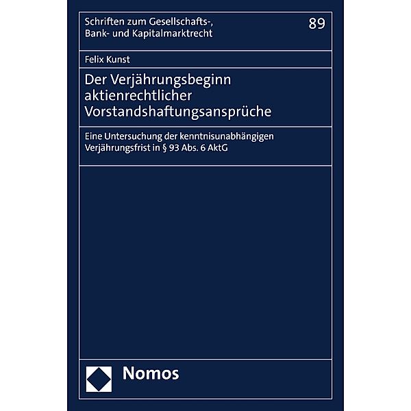 Der Verjährungsbeginn aktienrechtlicher Vorstandshaftungsansprüche / Schriften zum Gesellschafts-, Bank- und Kapitalmarktrecht Bd.89, Felix Kunst