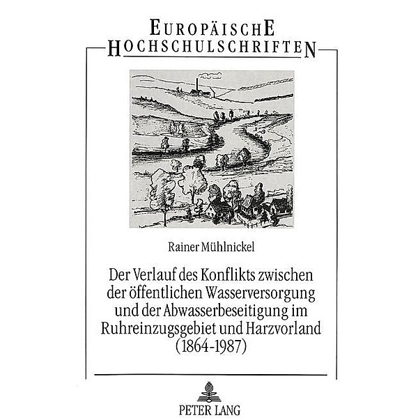 Der Verlauf des Konflikts zwischen der öffentlichen Wasserversorgung und der Abwasserbeseitigung im Ruhreinzugsgebiet und Harzvorland (1864-1987), Rainer Mühlnickel