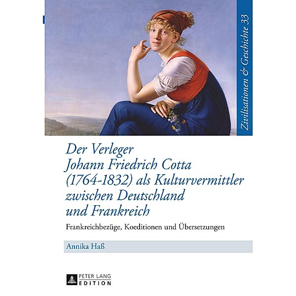 Der Verleger Johann Friedrich Cotta (1764-1832) als Kulturvermittler zwischen Deutschland und Frankreich, Annika Hass