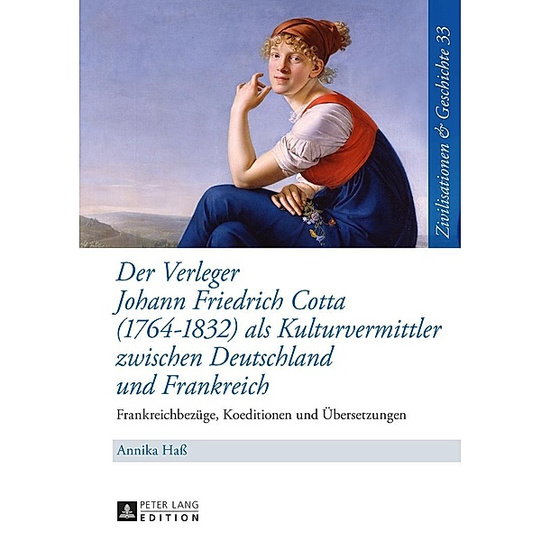 Der Verleger Johann Friedrich Cotta (1764-1832) als Kulturvermittler zwischen Deutschland und Frankreich, Ha Annika Ha