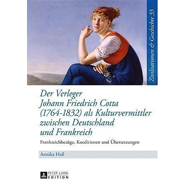 Der Verleger Johann Friedrich Cotta (1764-1832) als Kulturvermittler zwischen Deutschland und Frankreich, Annika Ha
