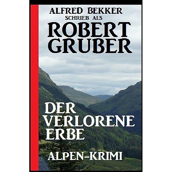 Der verlorene Erbe: Alpen-Krimi, Alfred Bekker