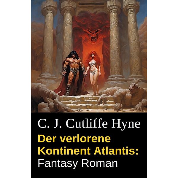 Der verlorene Kontinent Atlantis: Fantasy Roman, C. J. Cutcliffe Hyne