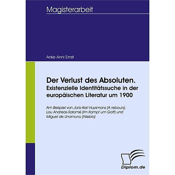 Der Verlust des Absoluten. Existenzielle Identitätssuche in der europäischen Literatur um 1900, Anke Anni Ernst