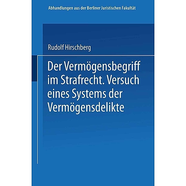 Der Vermögensbegriff im Strafrecht / Abhandlungen aus der Berliner Juristischen Fakultät, Rudolf Hirschberg