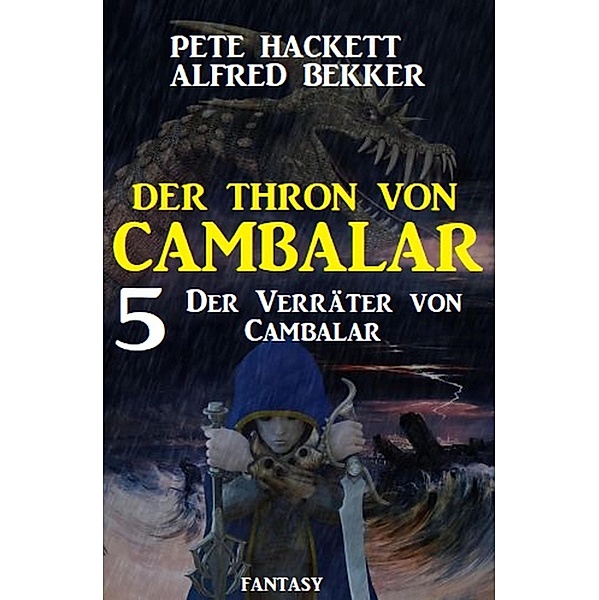 Der Verräter von Cambalar: Der Thron von Cambalar 5, Pete Hackett, Alfred Bekker