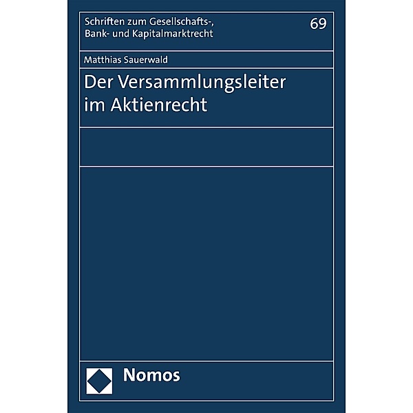 Der Versammlungsleiter im Aktienrecht / Schriften zum Gesellschafts-, Bank- und Kapitalmarktrecht Bd.69, Matthias Sauerwald