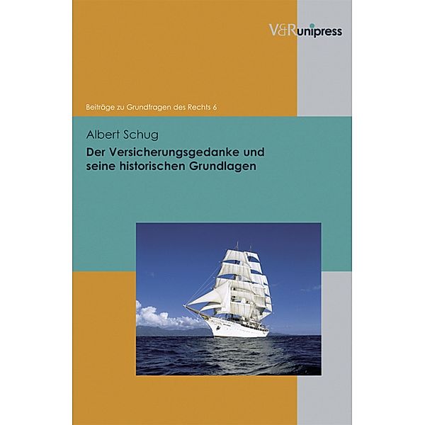 Der Versicherungsgedanke und seine historischen Grundlagen / Beiträge zu Grundfragen des Rechts, Albert Schug