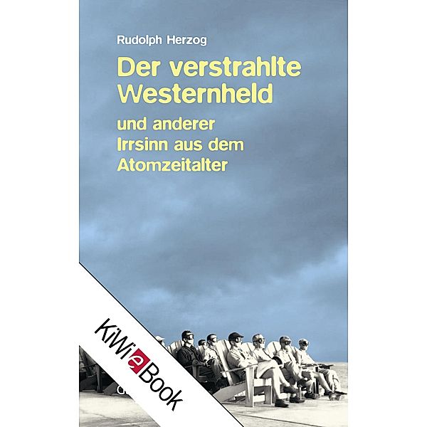 Der verstrahlte Westernheld und anderer Irrsinn aus dem Atomzeitalter, Rudolph Herzog