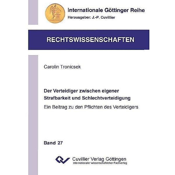 Der Verteidiger zwischen eigener Strafbarkeit und Schlechtverteidigung / Internationale Göttinger Reihe - Rechtswissenschaften Bd.27