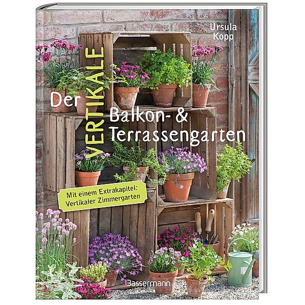 Der vertikale Balkon- & Terrassengarten, Ursula Kopp