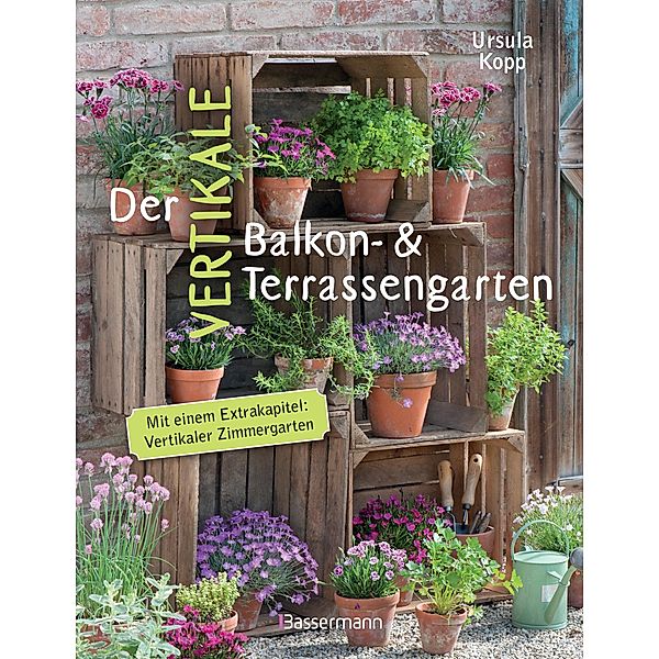 Der vertikale Balkon- & Terrassengarten, Ursula Kopp