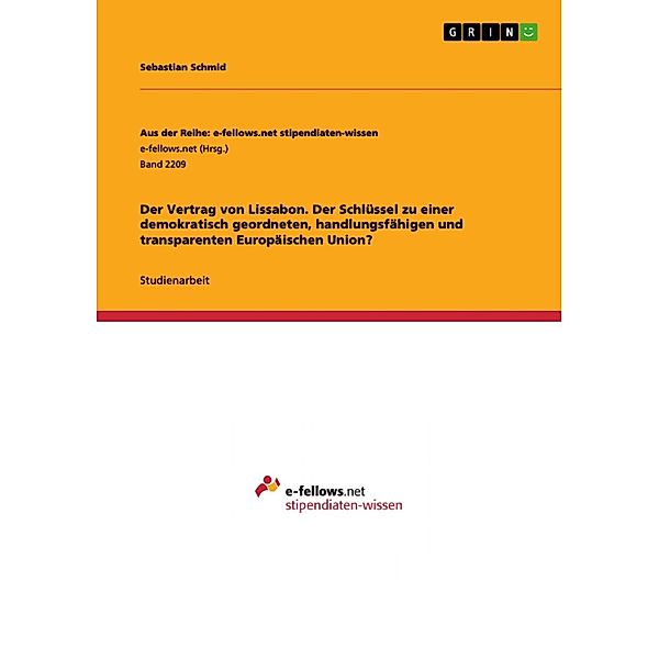 Der Vertrag von Lissabon. Der Schlüssel zu einer demokratisch geordneten, handlungsfähigen und transparenten Europäischen Union? / Aus der Reihe: e-fellows.net stipendiaten-wissen Bd.Band 2209, Sebastian Schmid