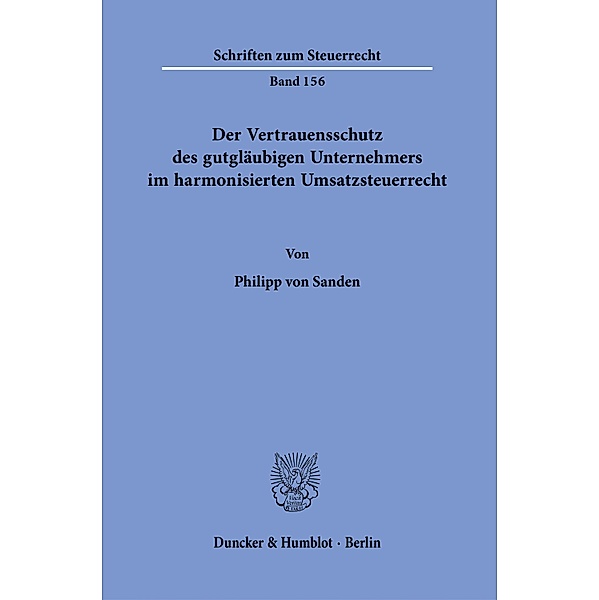 Der Vertrauensschutz des gutgläubigen Unternehmers im harmonisierten Umsatzsteuerrecht., Philipp von Sanden