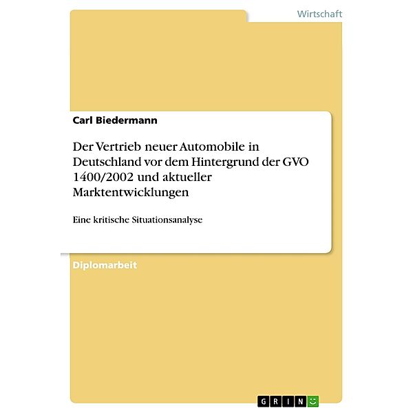 Der Vertrieb neuer Automobile in Deutschland vor dem Hintergrund der GVO 1400/2002 und aktueller Marktentwicklungen, Carl Biedermann