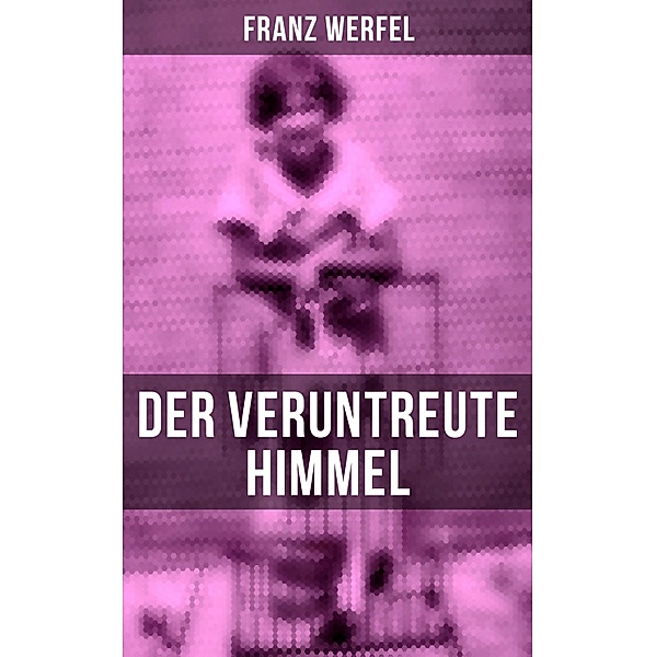 Der veruntreute Himmel, Franz Werfel