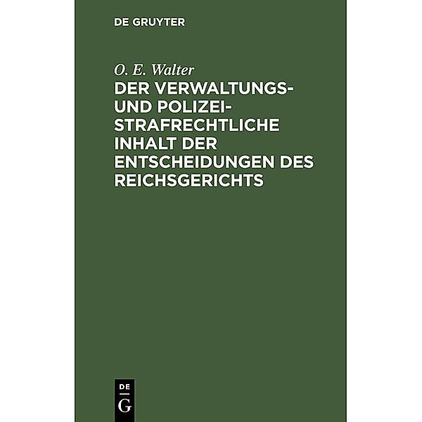 Der verwaltungs- und polizeistrafrechtliche Inhalt der Entscheidungen des Reichsgerichts, O. E. Walter