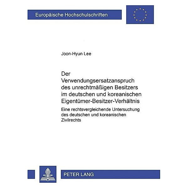 Der Verwendungsersatzanspruch des unrechtmäßigen Besitzers im deutschen und koreanischen Eigentümer-Besitzer-Verhältnis, Joon-Hyun Lee